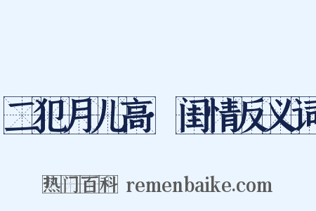 二犯月儿高·闺情反义词是什么意思的图片